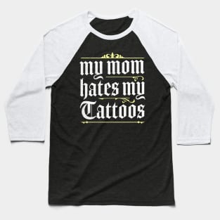 My Mom Hates My Tattoos Baseball T-Shirt